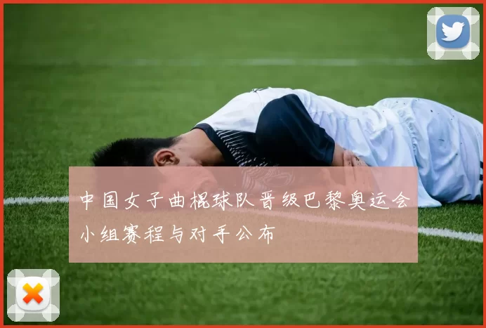 中国女子曲棍球队晋级巴黎奥运会小组赛程与对手公布