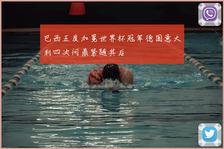 巴西五度加冕世界杯冠军德国意大利四次问鼎紧随其后