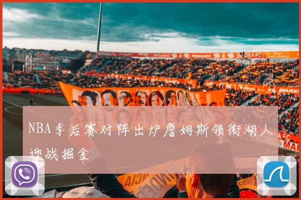 NBA季后赛对阵出炉詹姆斯领衔湖人迎战掘金