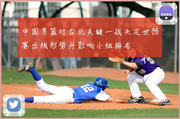 中国男篮对台北关键一战决定世预赛出线形势并影响小组排名