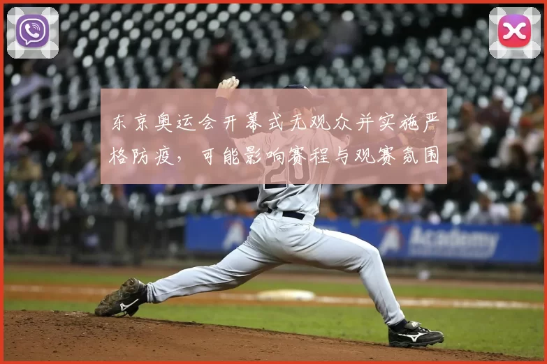 东京奥运会开幕式无观众并实施严格防疫，可能影响赛程与观赛氛围