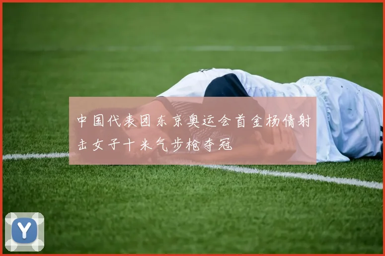 中国代表团东京奥运会首金杨倩射击女子十米气步枪夺冠