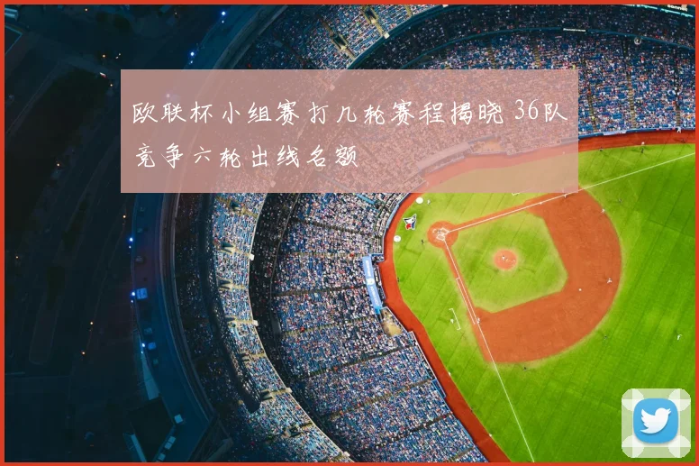 欧联杯小组赛打几轮赛程揭晓 36队竞争六轮出线名额
